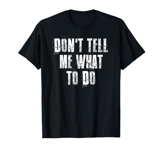 Don't Tell Me What To Do Motivational T-Shirt