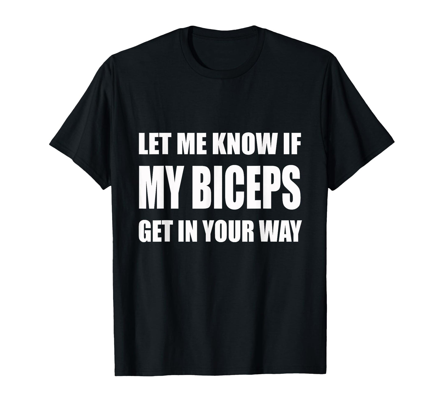 Let Me Know If My Biceps Get In Your Way Tee | Gym, Lift T-Shirt