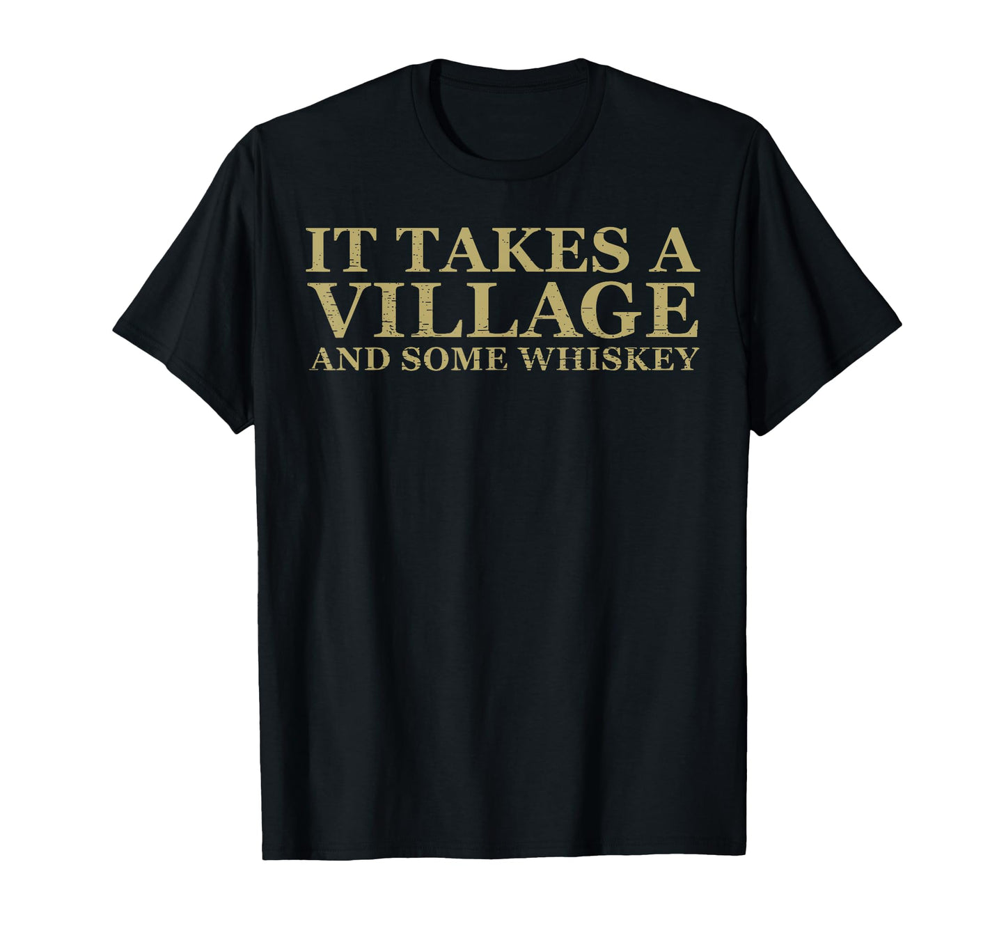 It Takes A Village And Some Whiskey T-Shirt