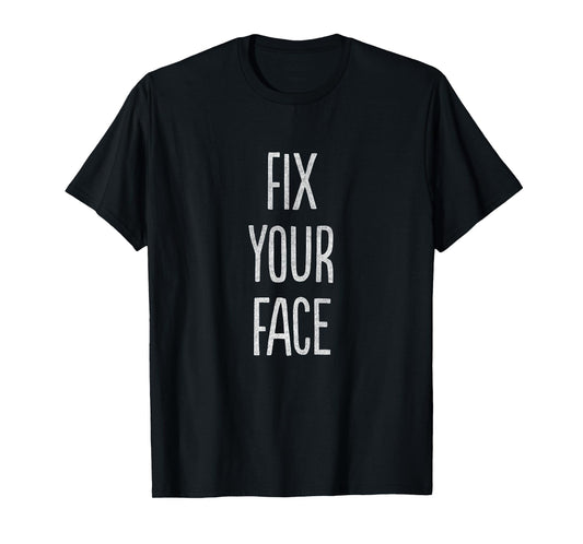 Fix Your Face T-Shirt T-Shirt