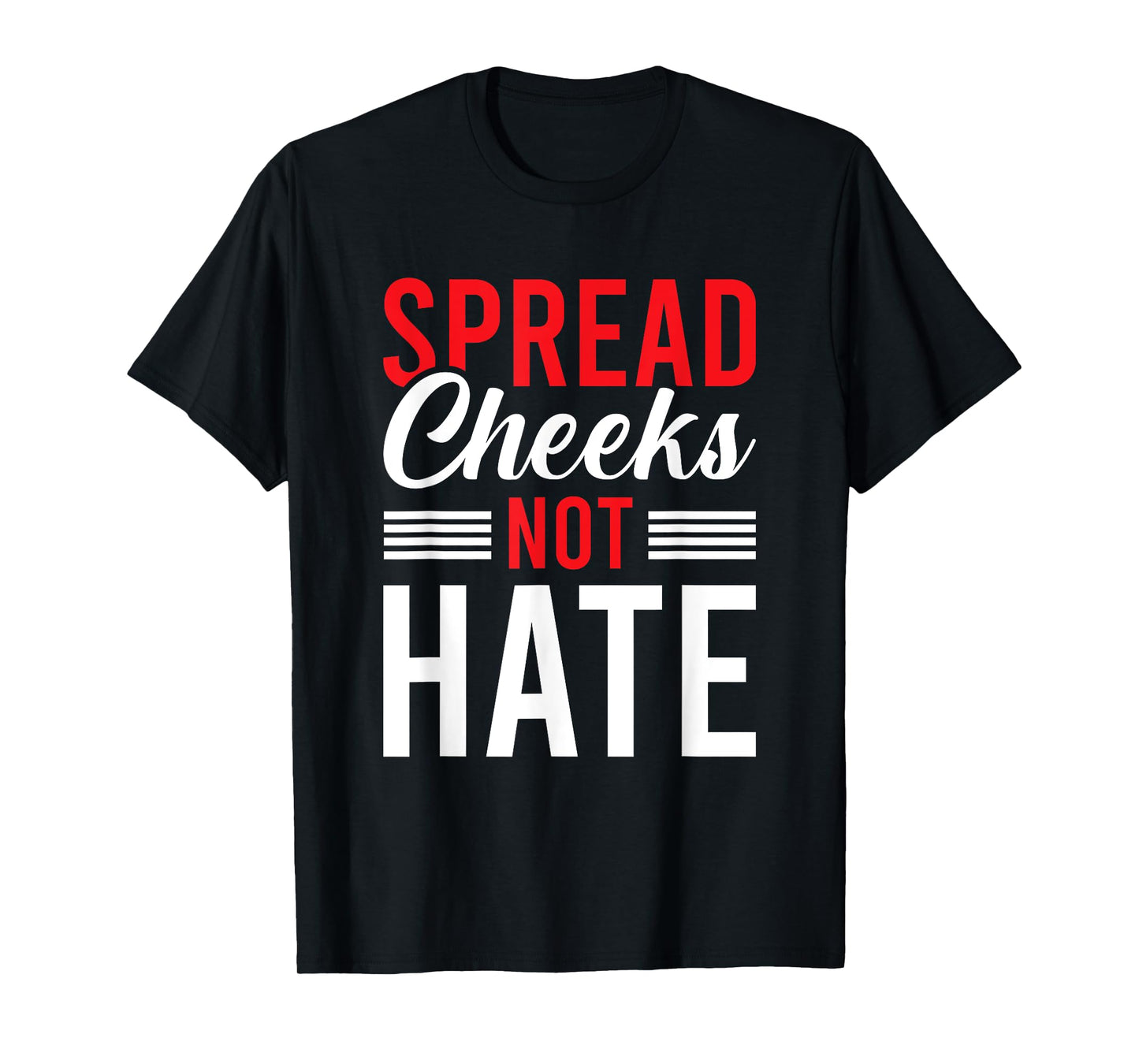 Spread Cheeks Not Hate T-Shirt