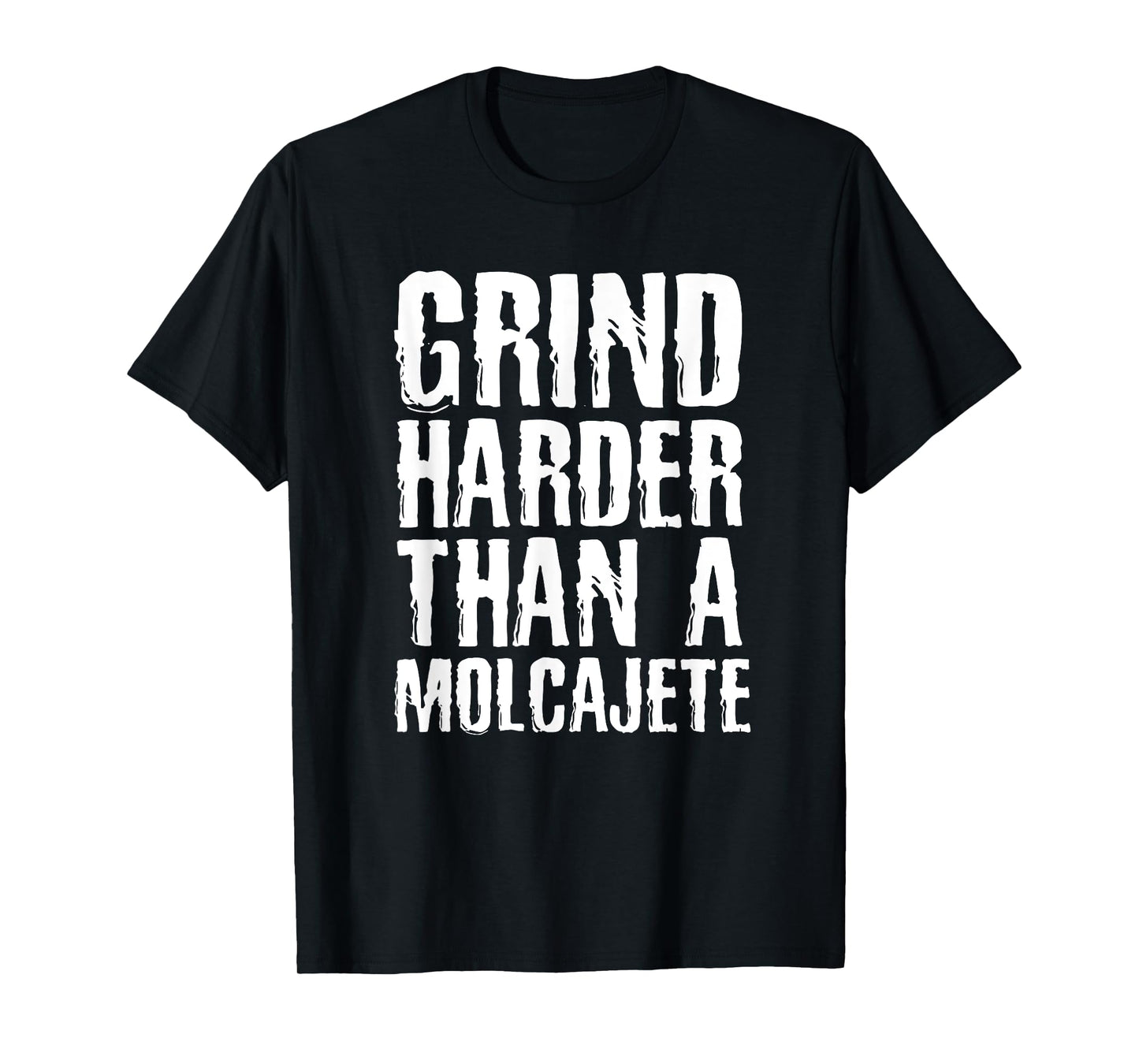 Grind Harder Than A Molcajete Funny Mexican T-shirt T-Shirt