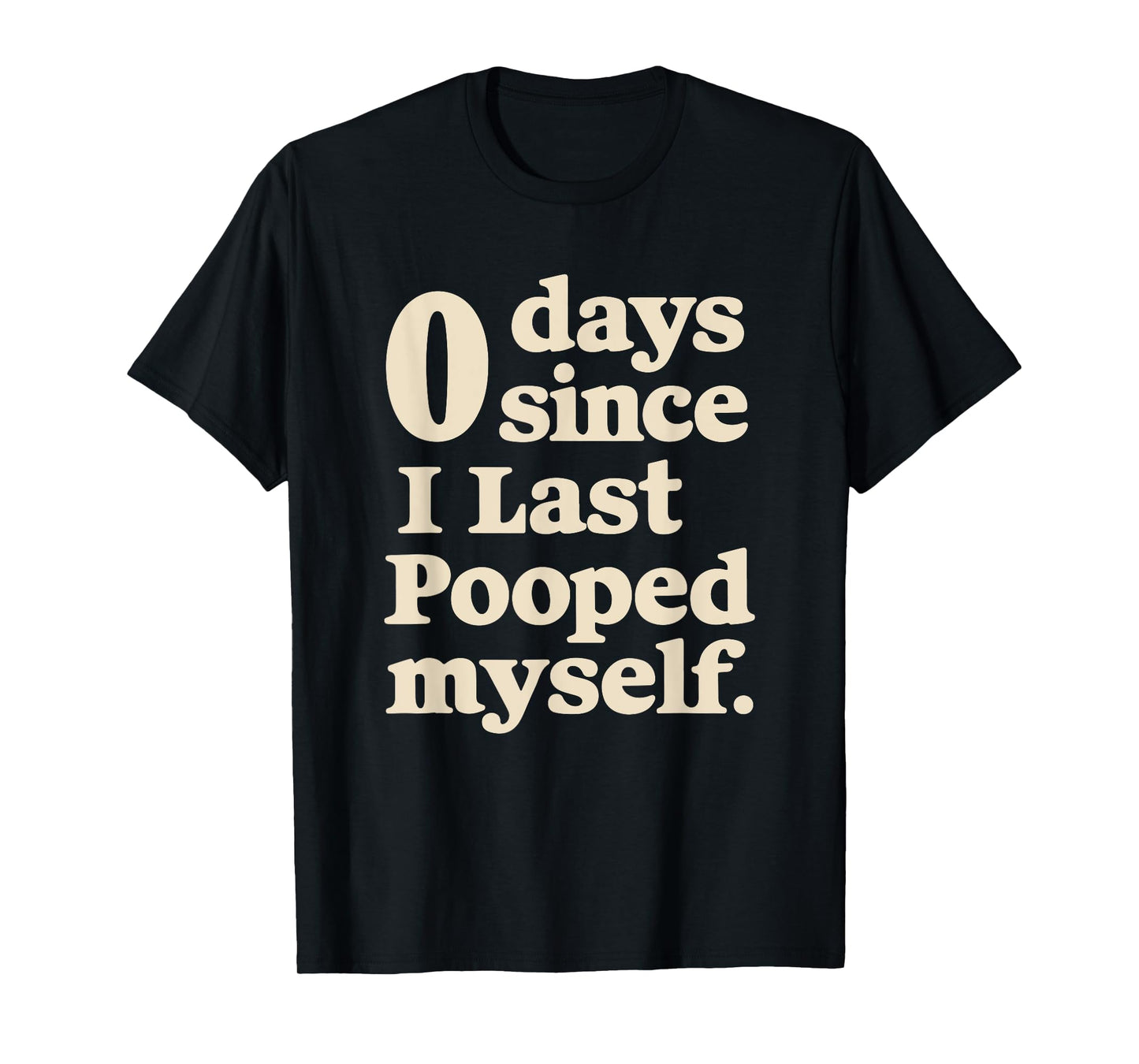 0 Days Since I Last Pooped Myself Funny Adult Humor Meme T-Shirt