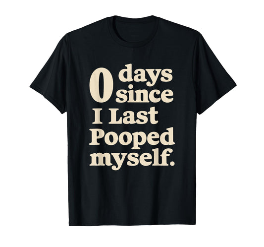 0 Days Since I Last Pooped Myself Funny Adult Humor Meme T-Shirt