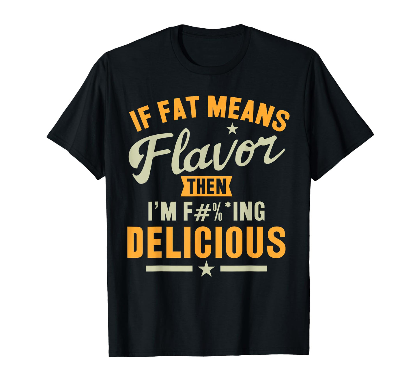 If Fat Means Flavor Then I'm Delicious T-shirt Funny Foodie T-Shirt