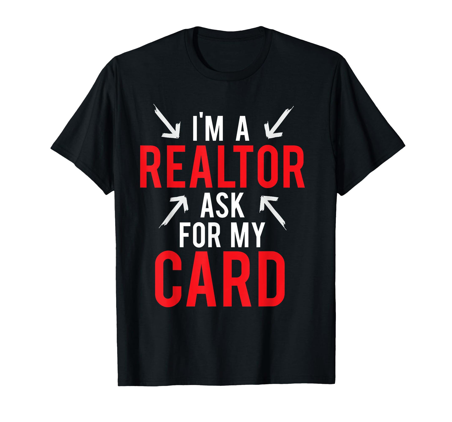 I'm A Realtor Ask For My Card Gift Design Real Estate Agent T-Shirt