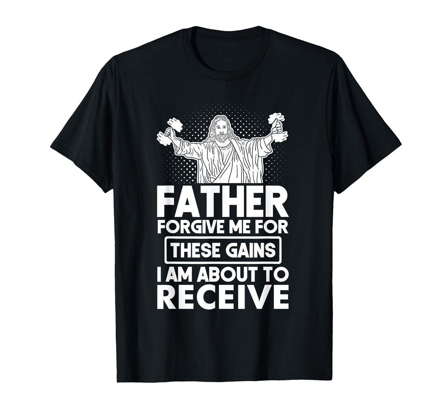 Father Forgive Me These Gains Jesus Workout Weightlifting T-Shirt