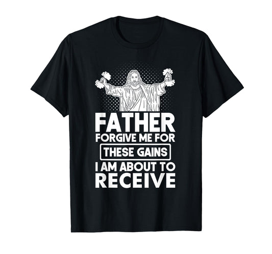 Father Forgive Me These Gains Jesus Workout Weightlifting T-Shirt