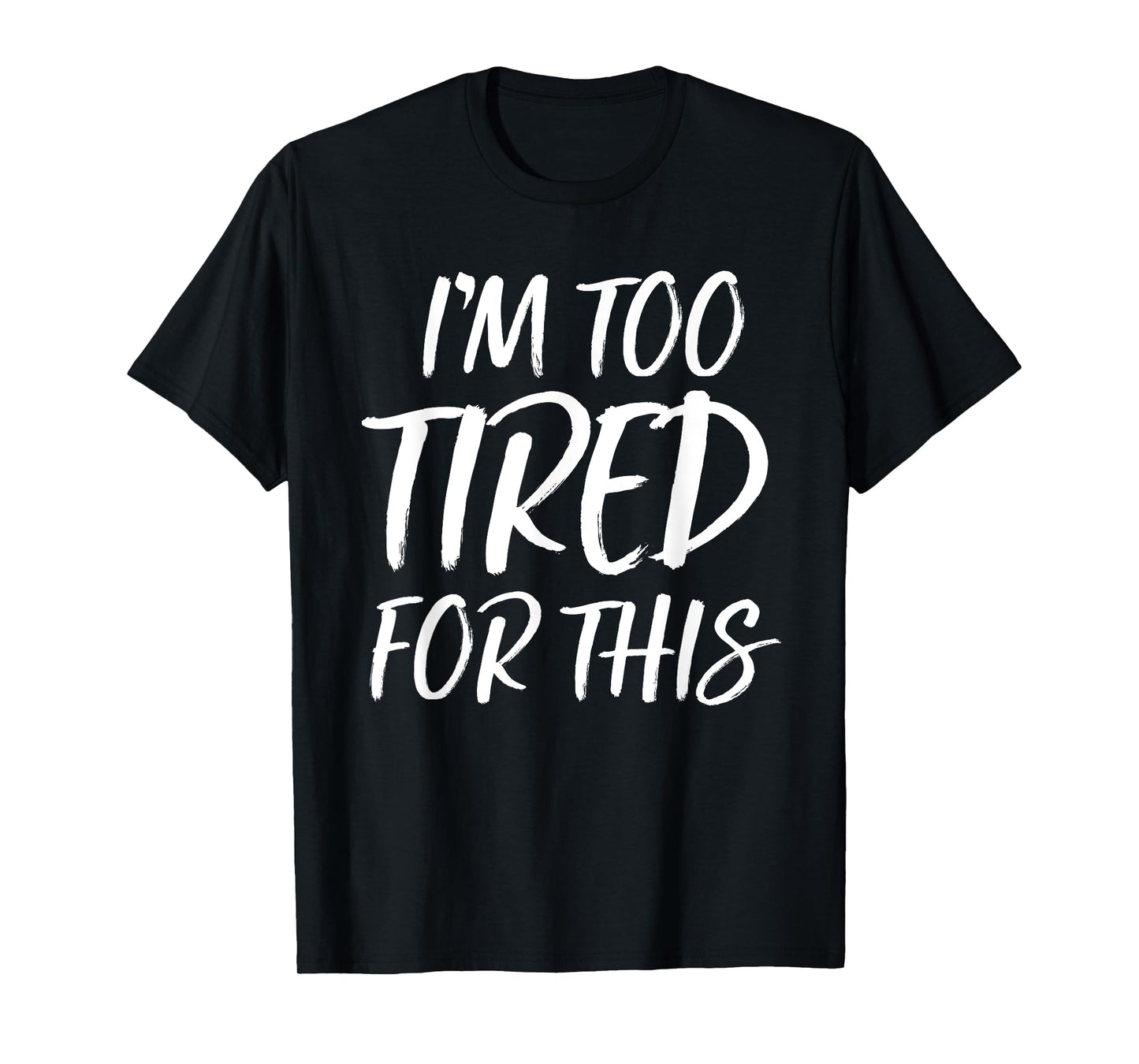 I'm Too Tired For This T Shirt Funny Novelty Gym Sayings Tee T-Shirt