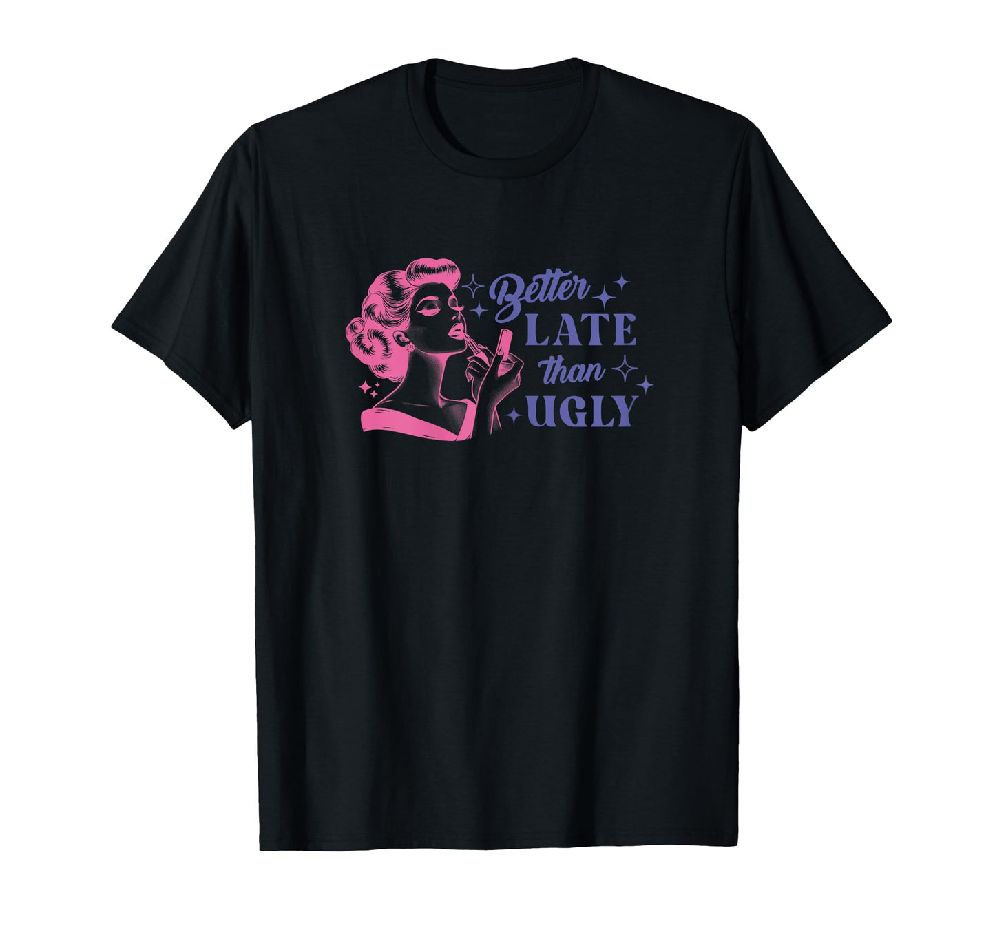 Womens Better Late Than Ugly Sarcastic Motivational Girl Quotes T-Shirt