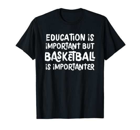 Education Is Important But Basketball Is Importanter Funny T-Shirt