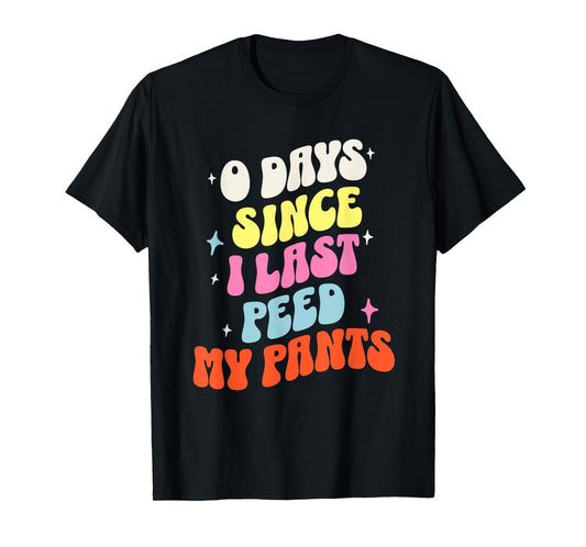 0 Days Since I Last Peed My Pants Funny Adult Humor Meme T-Shirt