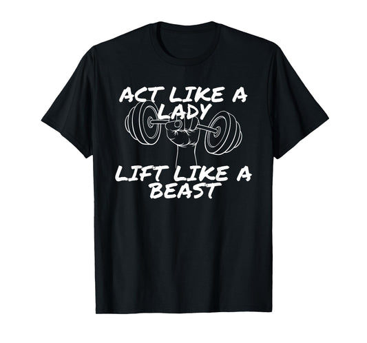 Act Like a Lady Lift Like a Beast | Funny Gym Apparel T-Shirt