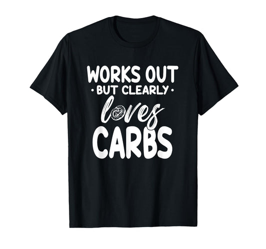 Works Out But Clearly Loves Carbs Funny Fitness T-Shirt