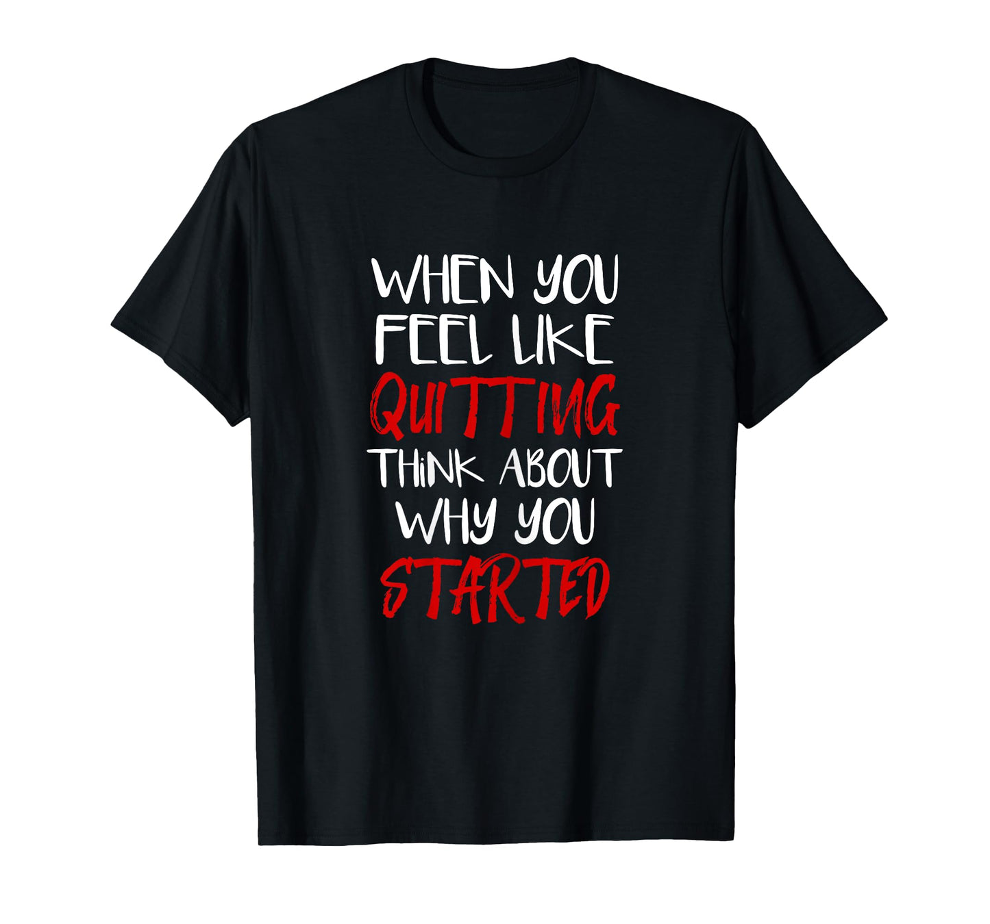 Womens When You Feel Like Quitting Think About Why You Started T-Shirt