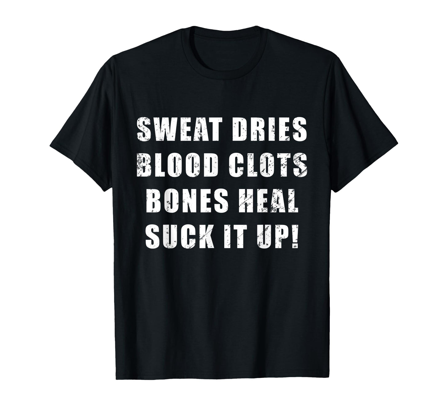 Sweat Dries, Blood Clots, Bones Heal, Suck It Up; Motivation T-Shirt