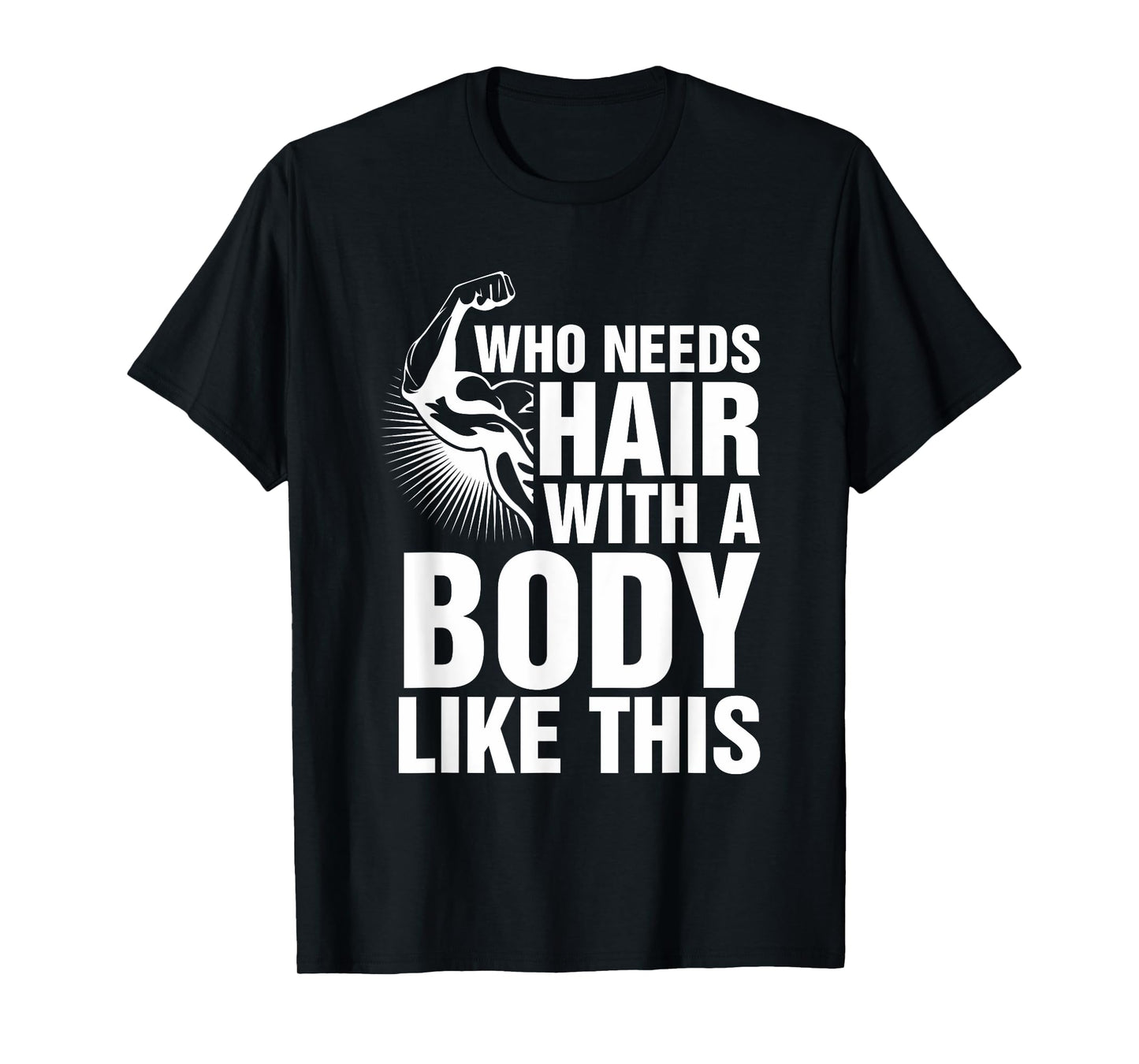 Who Needs Hair With A Body Like This Bald Pride T Shirt T-Shirt