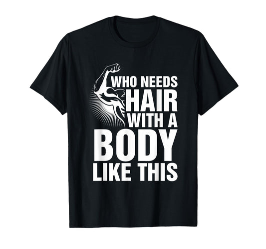 Who Needs Hair With A Body Like This Bald Pride T Shirt T-Shirt