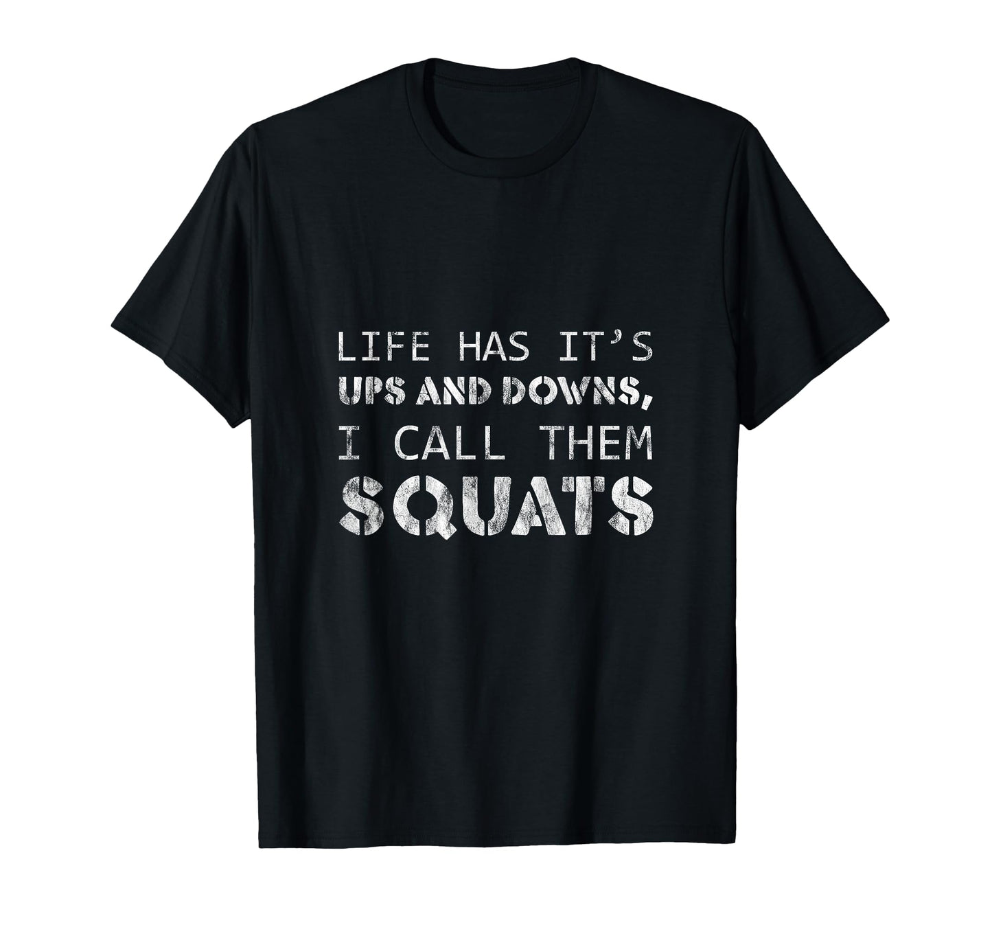 Life Has Its Ups And Downs, I Call Them Squats -- T-Shirt