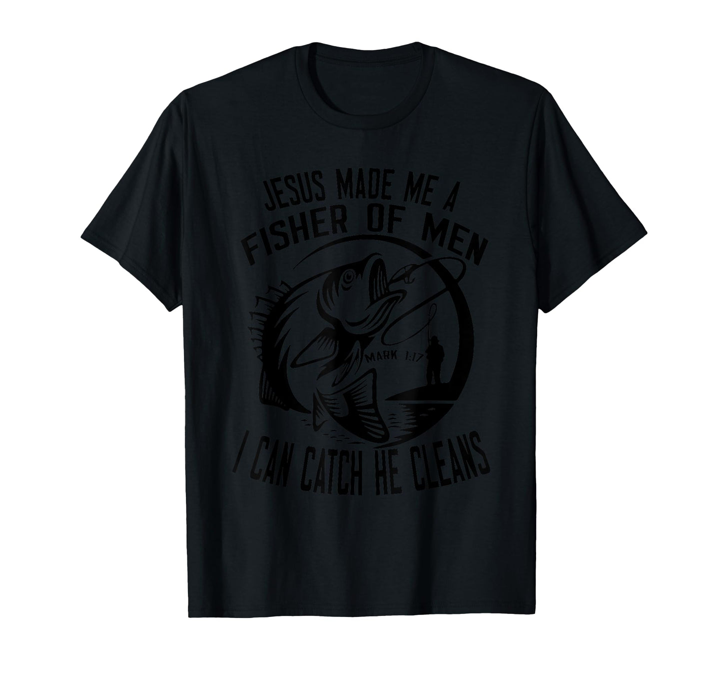 Jesus Made Me A Fisher Of Man I Catch He Cleans T-Shirt