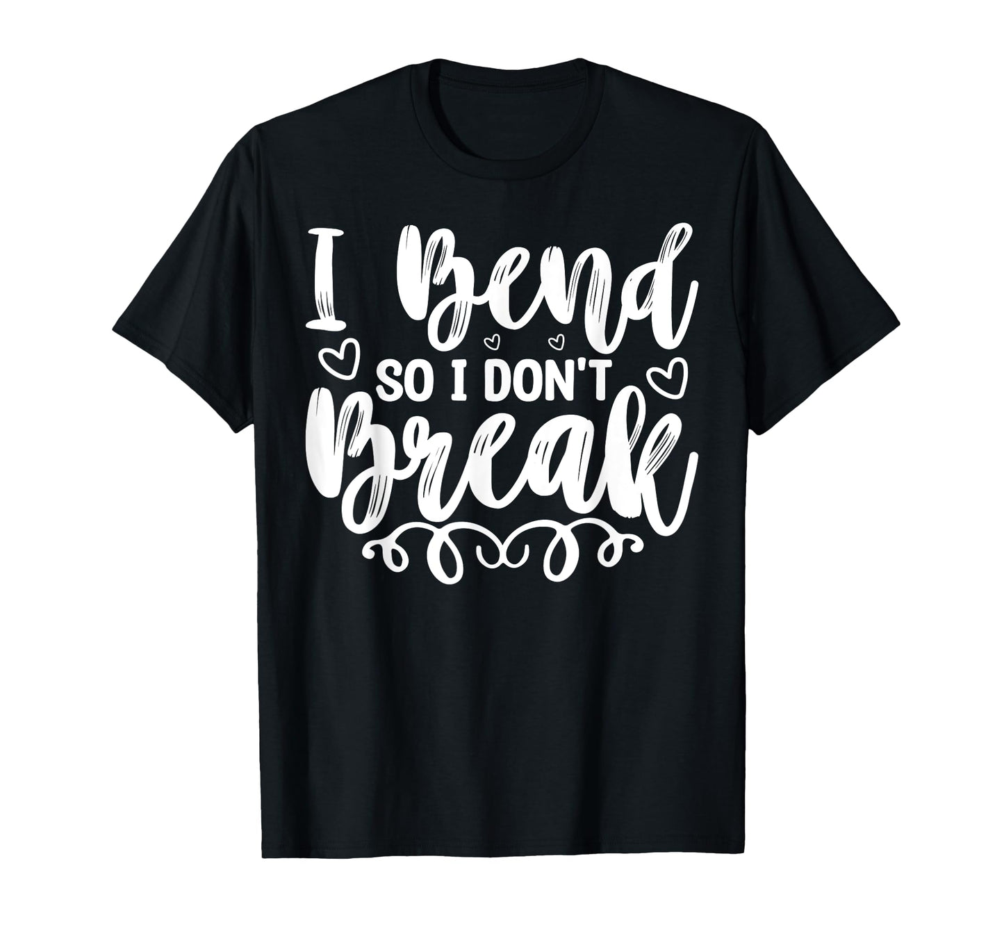 I Bend So I Don't Break Funny Yoga Workout Gym Motivation T-Shirt