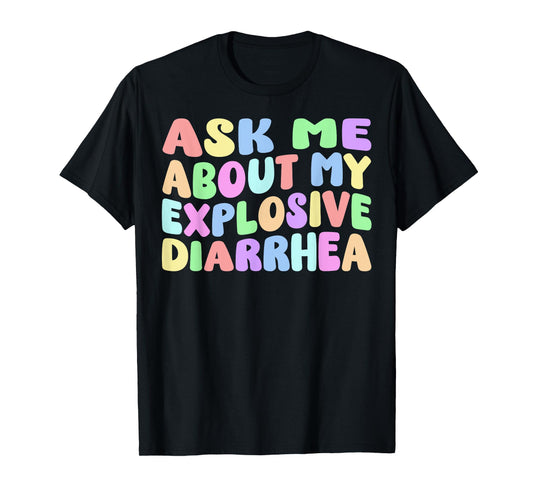 Ask Me About My Explosive Diarrhea | Edgy Adult Humor Funny T-Shirt