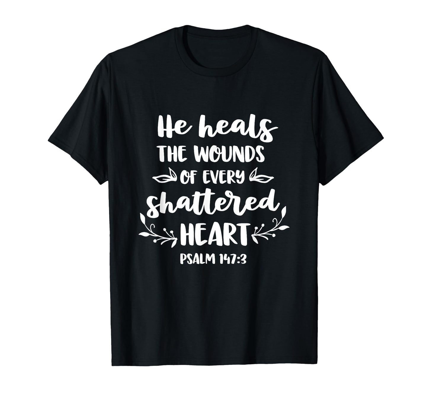 He Heals The Wounds Of Every Shattered Heart Christian T-Shirt