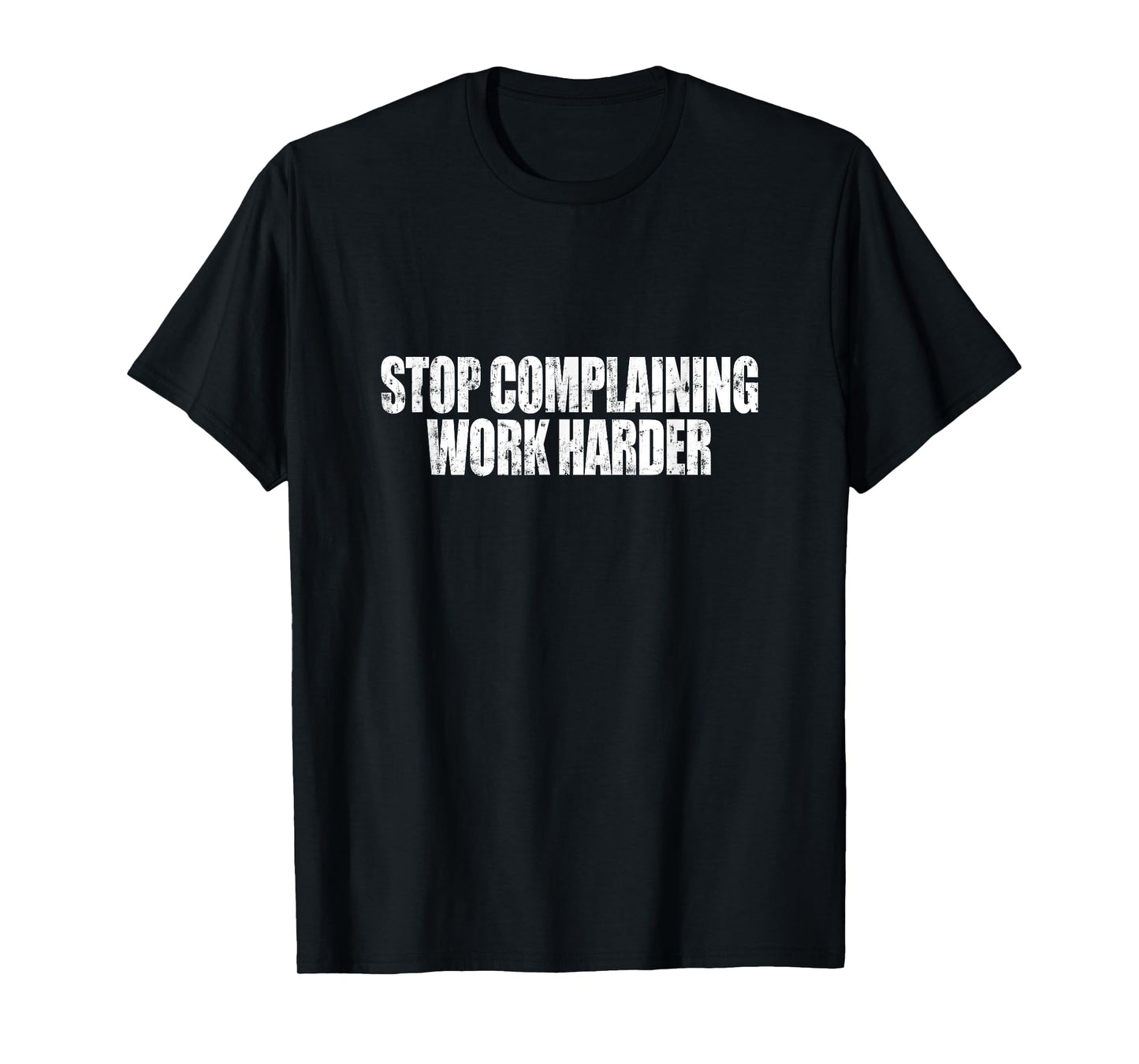 Stop Complaining Work Harder Motivational Quote T-Shirt