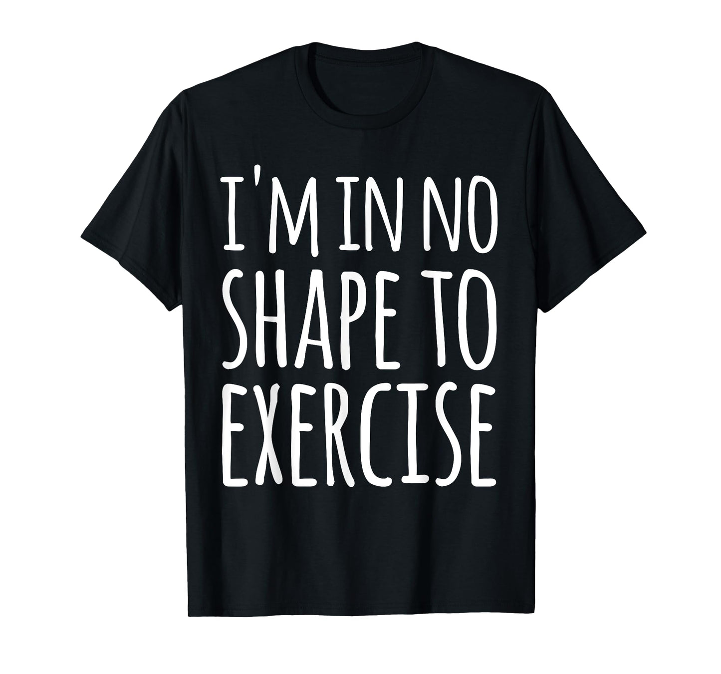 I'm in No Shape to Exercise Funny Workout Joke TShirt T-Shirt