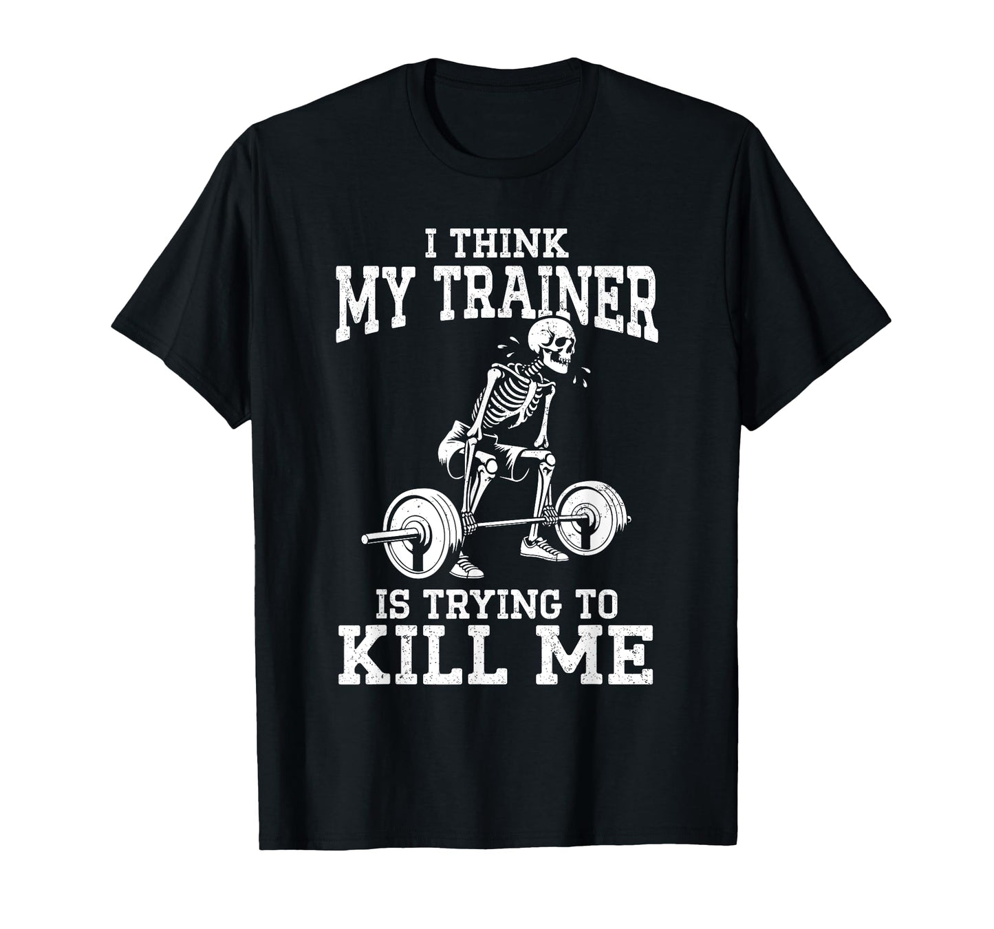 Funny Gym Skeleton I Think My Trainer Is Trying To Kill Me T-Shirt