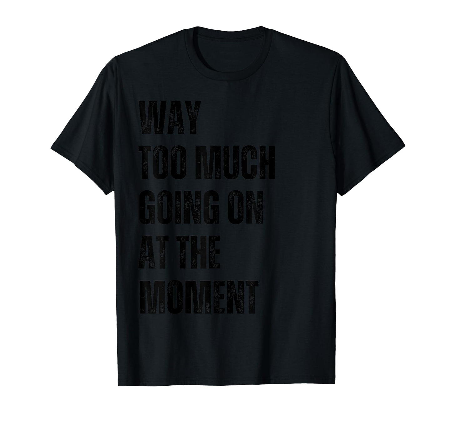 Funny Way Too Much Going On At The Moment Distressed T-Shirt