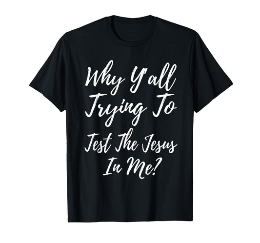 Why Ya'll Trying To Test The Jesus In Me? Funny Christianity T-Shirt