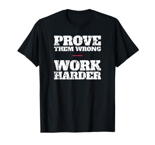 Prove Them Wrong Work Harder Motivational Quote Gym Workout T-Shirt