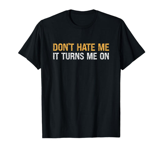 Don't Hate Me It Turns Me On - Vintage T-Shirt