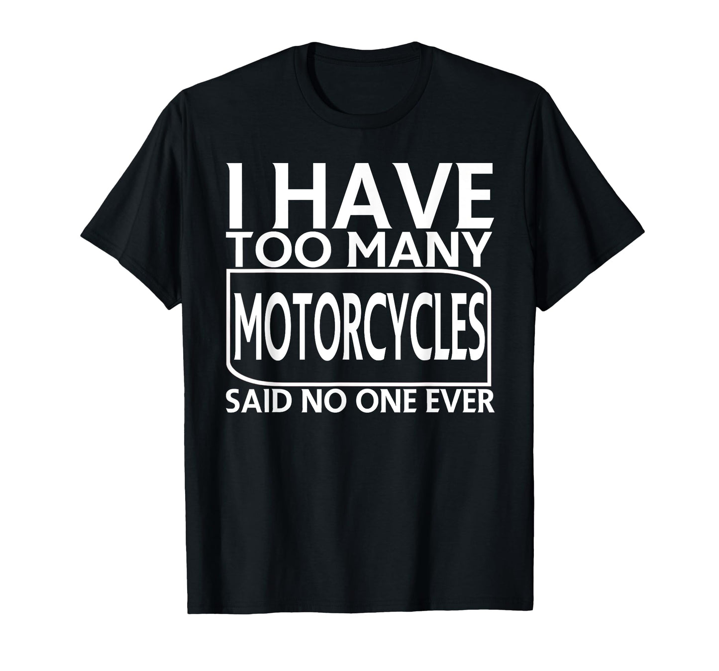 I Have Too Many Motorcycles Said No One Ever Funny T-shirt T-Shirt