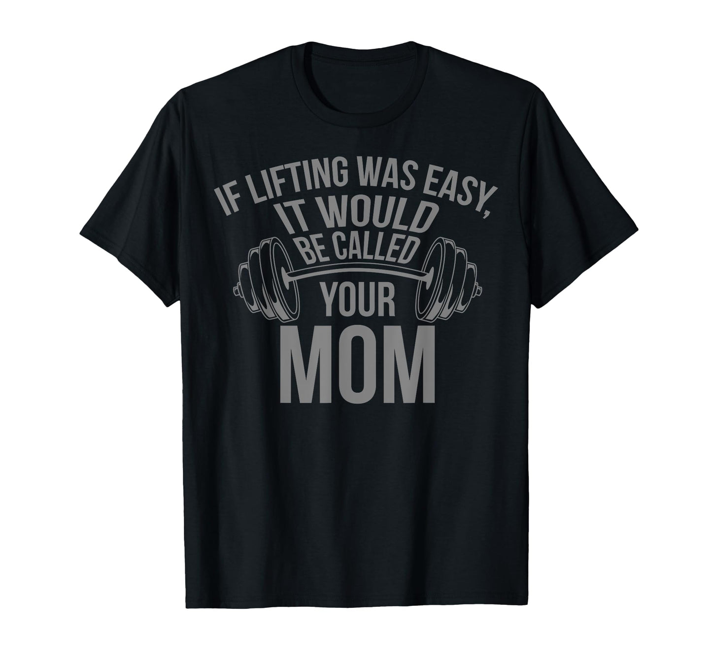 Weights - If Lifting was Easy, It'd be Called Your Mom T-Shirt