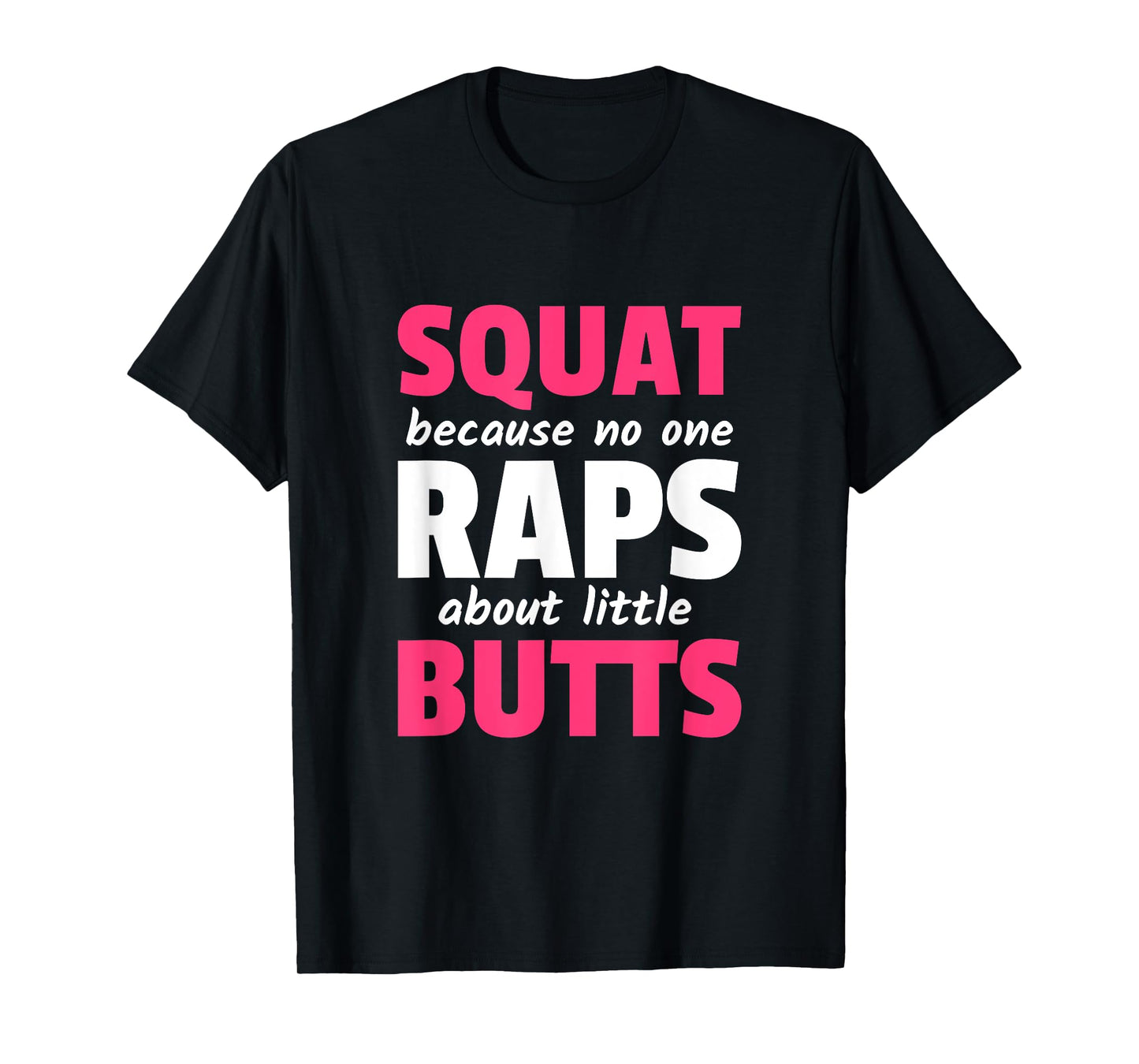 Squat Because No One Raps About Little Butts T-Shirt