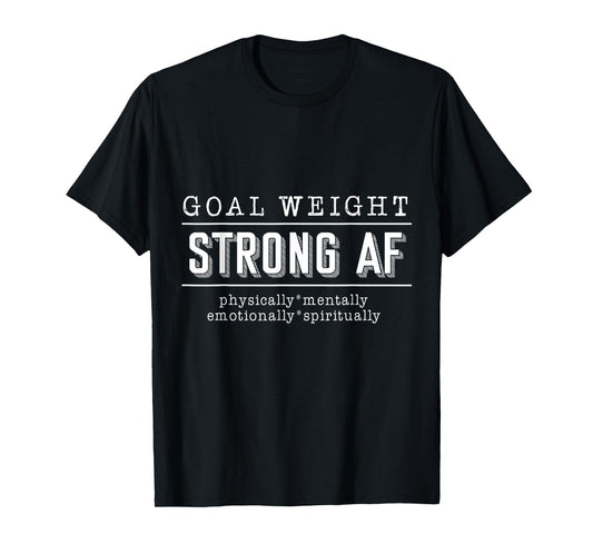 Goal Weight strong AF physically mentally emotionally spirit T-Shirt