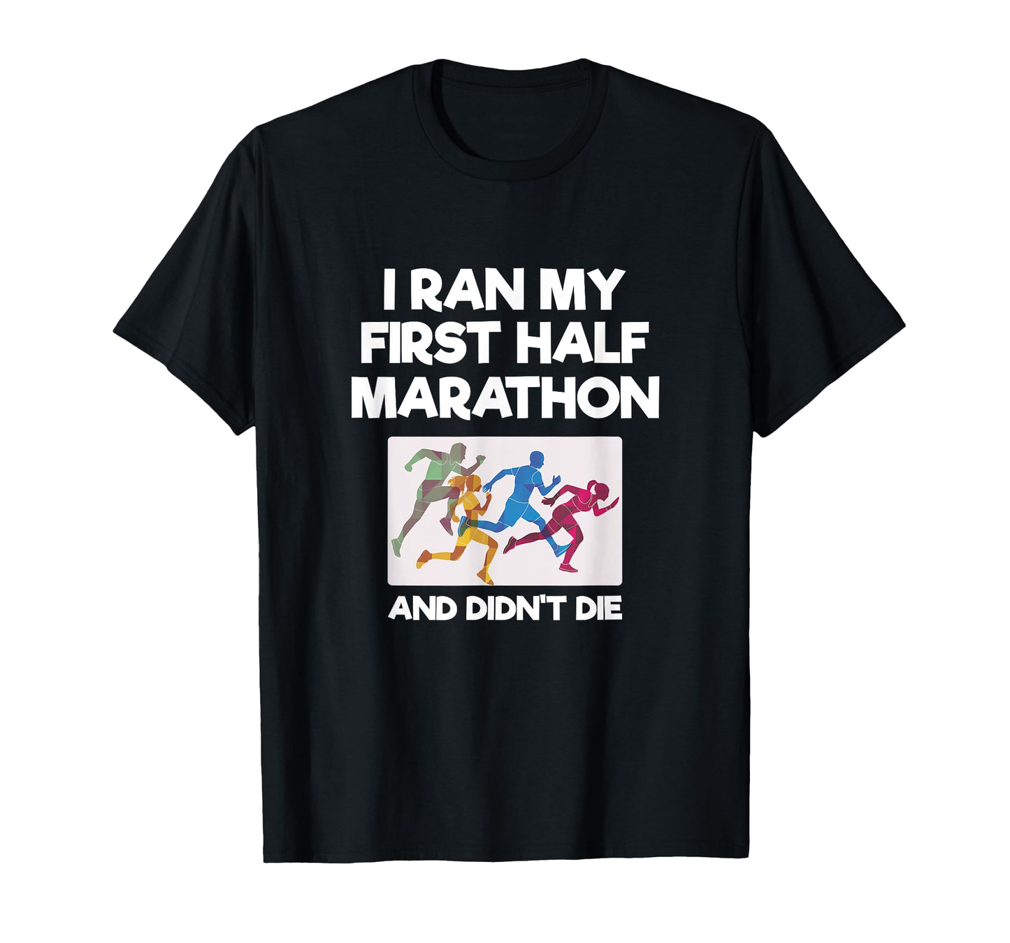 I Ran My First Half Marathon And Didn't Die Funny Running T-Shirt
