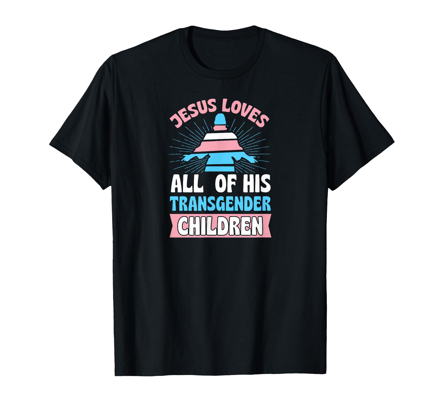 Jesus Loves All of His Transgender Children Christian Trans T-Shirt
