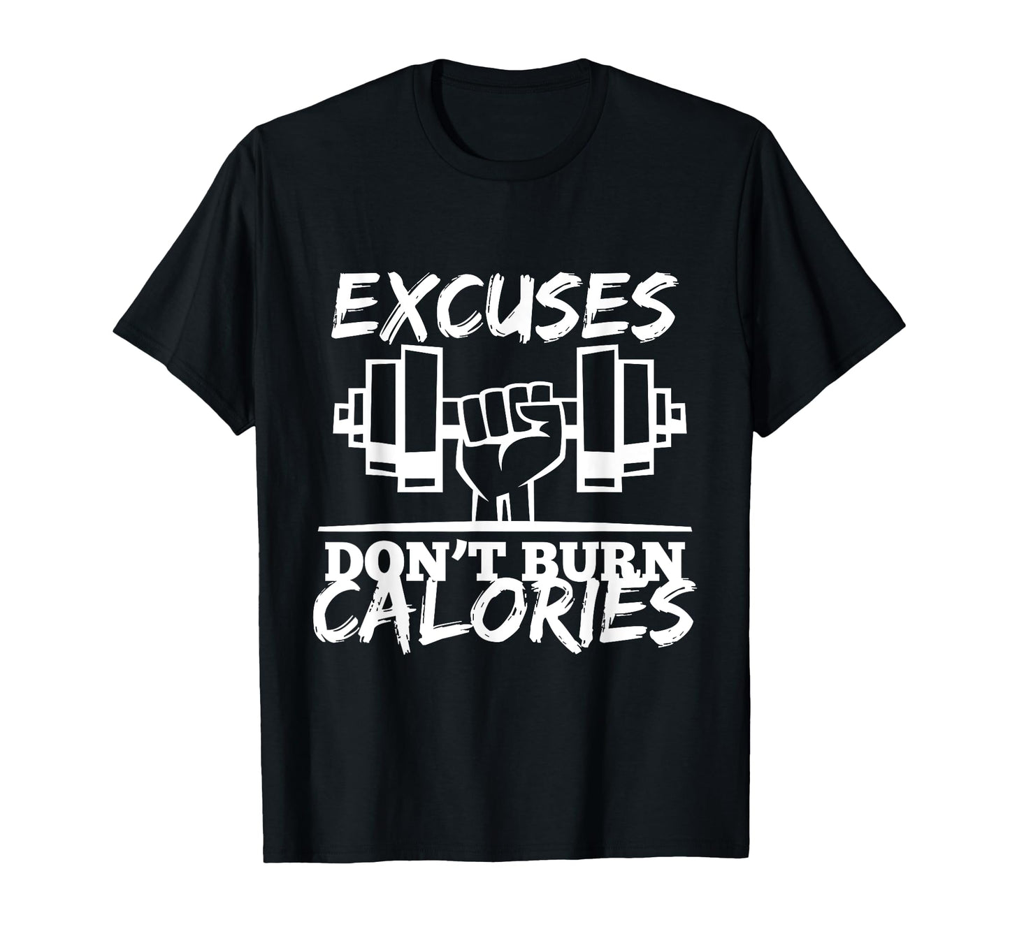 Excuses Don t Burn Calories Funny Gym Fitness Gift T-Shirt