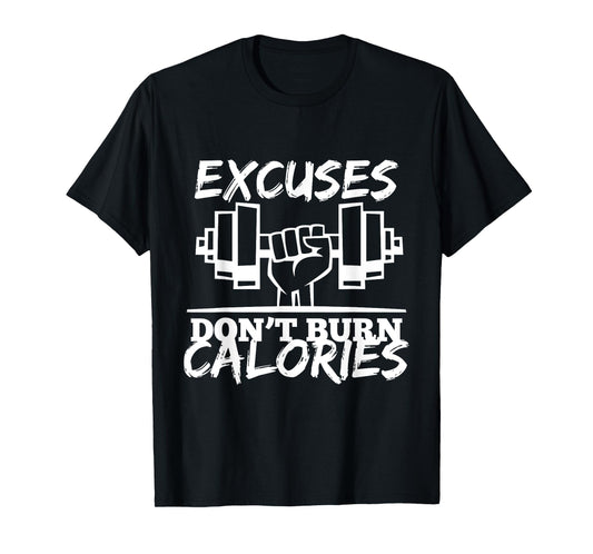Excuses Don t Burn Calories Funny Gym Fitness Gift T-Shirt