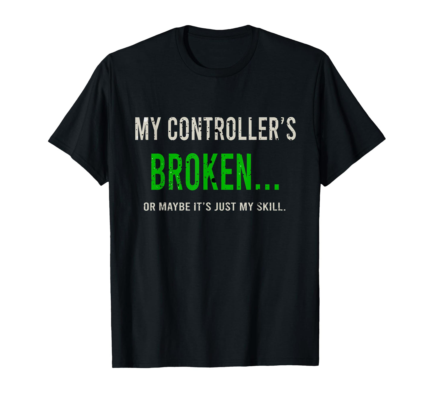 My Controller's Broken, Funny Gamer Gifts, Gaming T-Shirt