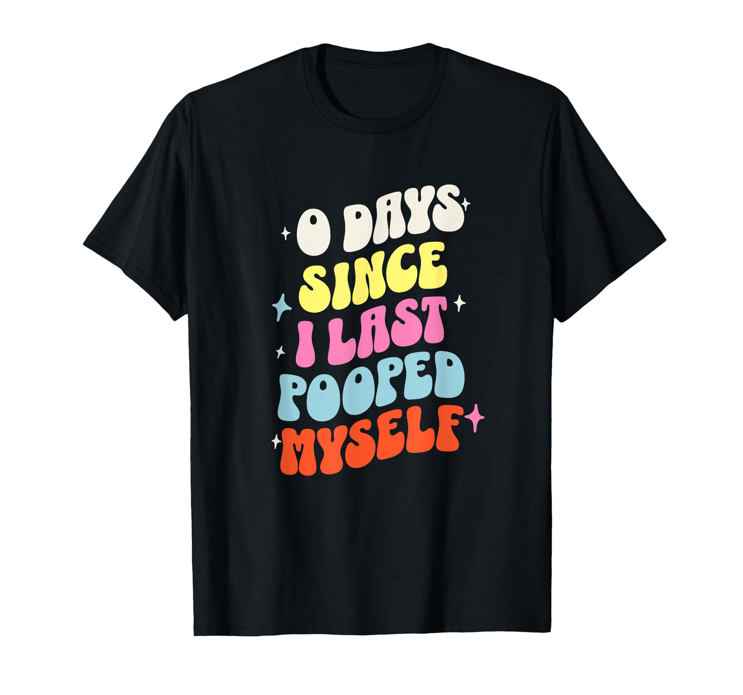 0 Days Since I Last Pooped Myself Funny Adult Humor Meme T-Shirt