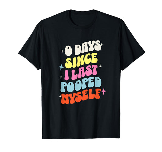 0 Days Since I Last Pooped Myself Funny Adult Humor Meme T-Shirt