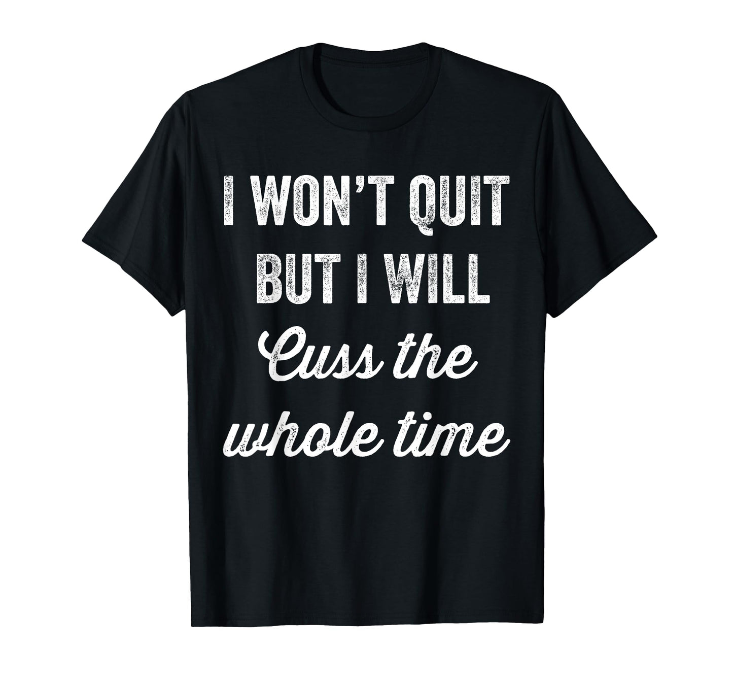 I Won't Quit But I Will Cuss The Whole Time T-Shirt Workout T-Shirt