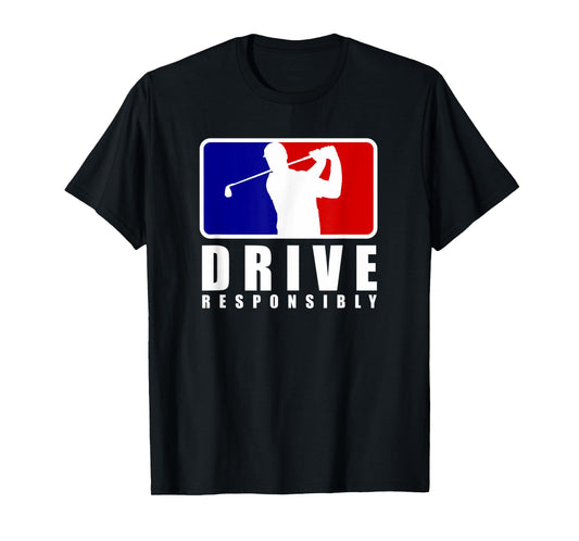 Drive Responsibly - Funny Golf Tee for Golfers T-Shirt