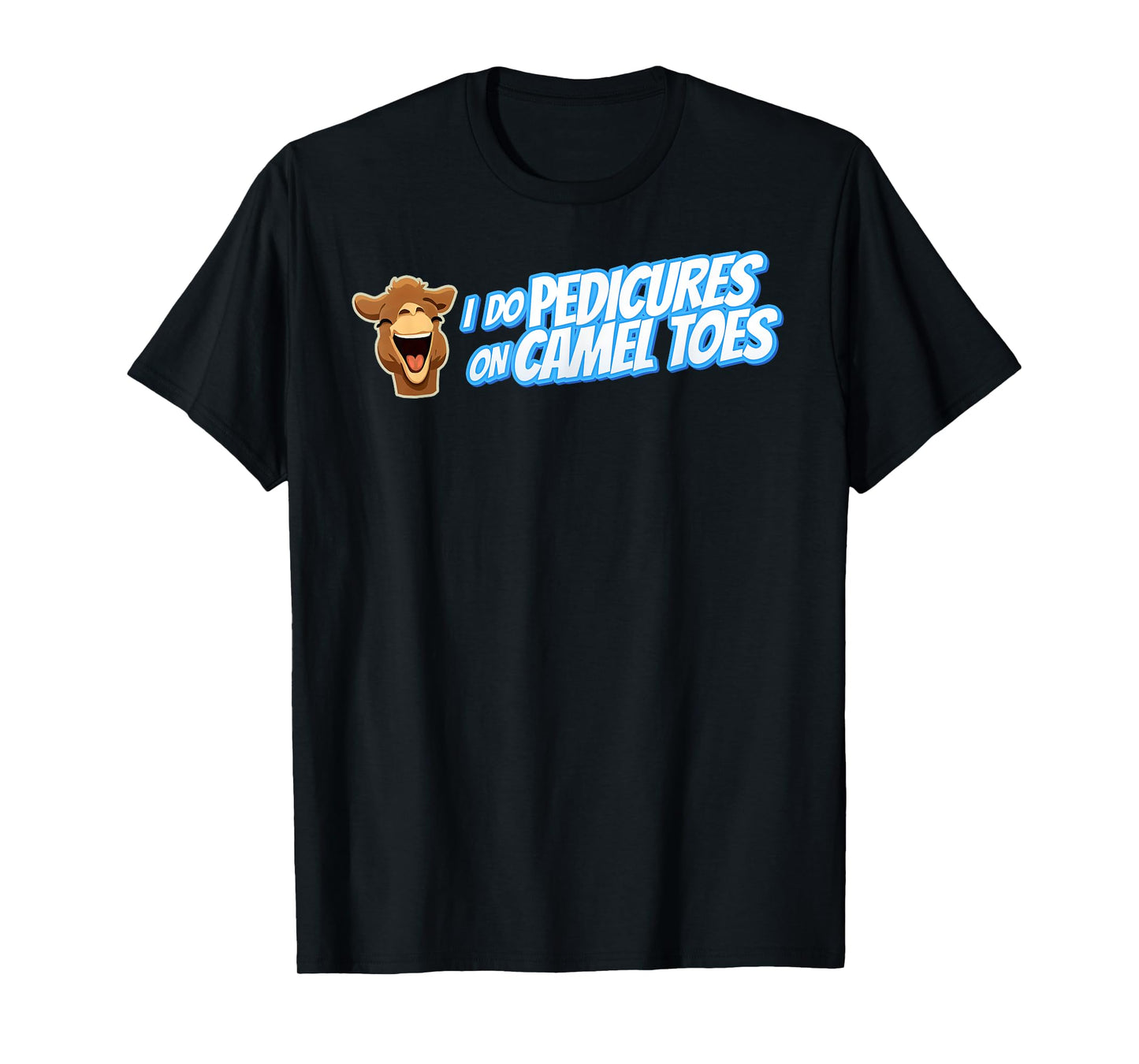 I DO PEDICURES ON CAMEL TOES Inappropriate gift for men gag T-Shirt