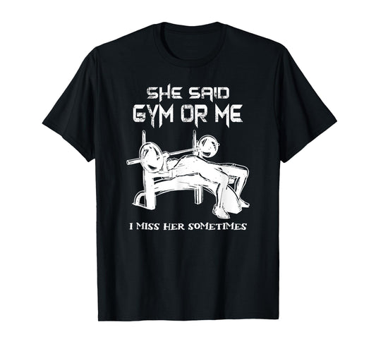 She Said Gym Or Me I Miss Her Gym Muscle Funny Bodybuilding T-Shirt
