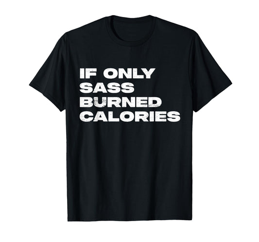 If Only Sass Burned Calories Funny Workout T-Shirt